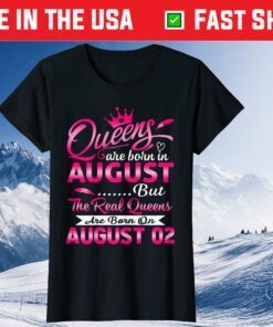 Real Queens Are Born On August 2nd Birthday Gift T-Shirt