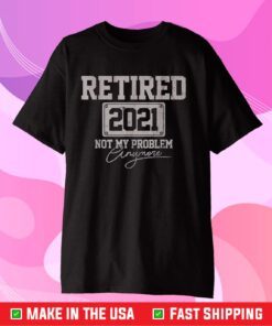 Retired 2021 Not My Problem Anymore Classic T-Shirt