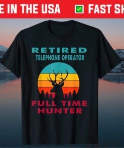 Retired Telephone Operator Full Time Hunter Hunting Retireme Classic T-Shirt