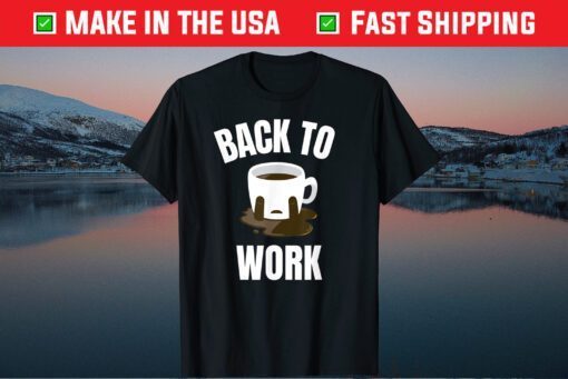 Return Back To Work After Working From Home Coffee Cry Gift T-Shirt