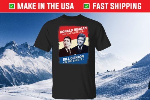 Ronald Reagan In The Streets Bill Clinton In The Sheets Classic T-Shirt