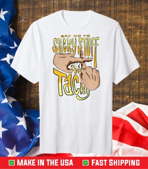 SAY NO TO STICKY STUFF - IT'S TACKY Classic T-SHIRT