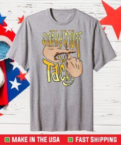 SAY NO TO STICKY STUFF - IT'S TACKY Classic T-SHIRT