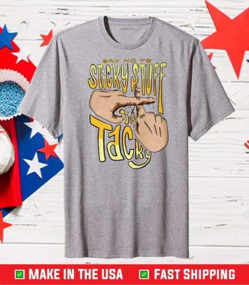 SAY NO TO STICKY STUFF - IT'S TACKY Classic T-SHIRT