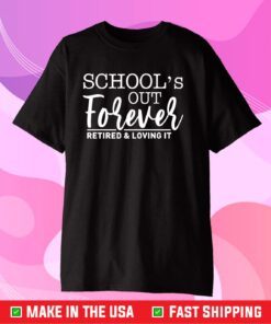 School's Out Forever Retired And Loving It Classic T-Shirt