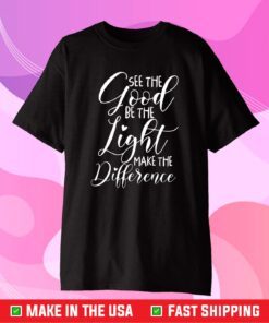 See the Good Be the Light Make the Difference Classic T-Shirt