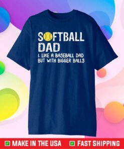 Softball Dad like A Baseball but with Bigger Balls Classic T-Shirt