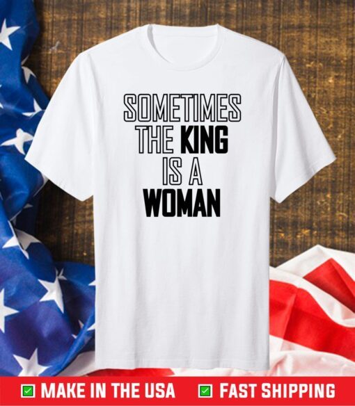 Sometimes The King is A Women Classic T-Shirt