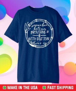 Somewhere Between Proverbs 31 & Beth Dutton There's Me Classic T-Shirt