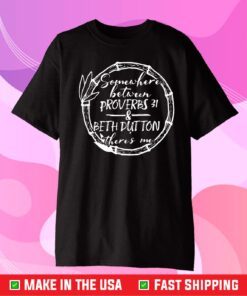 Somewhere Between Proverbs 31 & Beth Dutton There's Me Classic T-Shirt