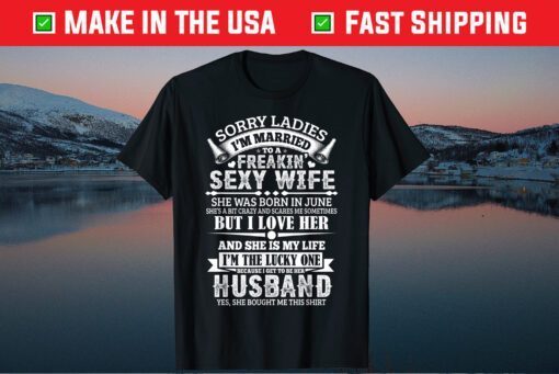 Sorry Ladies I'm Married Sexy Wife Was Born In June Classic T-Shirt