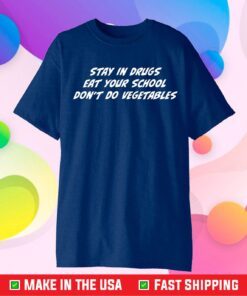Stay In Drugs Eat Your School Don't Do Vegetables Gift T-Shirt