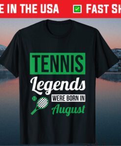 Tennis Legends Were Born In August Birthday Us 2021 T-Shirt