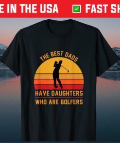 The Best Dads Have Daughters Who Are Golfers Father's Day Classic T-Shirt