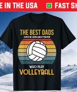 The Best Dads Have Daughters Who Play Volleyball Classic T-Shirt