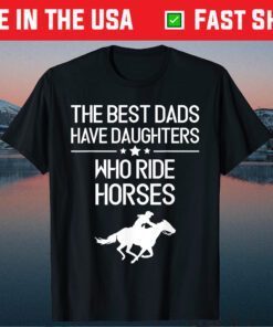 The Best Dads Have Daughters Who Ride Horses Us 2021 T-Shirt