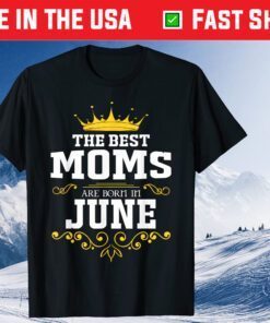 The Best Queen Moms Are Born In June T-Shirt