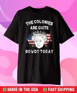 The Colonies Are Quite Rowdy Today Funny 4th Of July Queen Classic T-Shirt