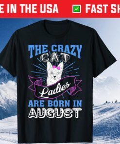 The Crazy Cat Ladies Are Born In August Birthday Classic T-Shirt