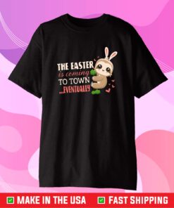 The Easter Is Coming To Town Eventually Bunny Sloths Classic T-Shirt