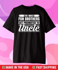 The Most Fun Brothers Get Promoted To Uncle Gift T-Shirt