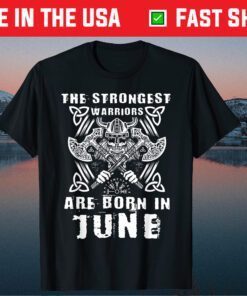 The Strongest Warriors A Viking is born in June Warrior Viking Birthday Us 2021 T-Shirt