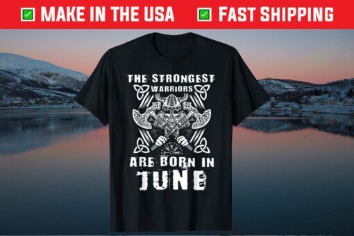 The Strongest Warriors A Viking is born in June Warrior Viking Birthday Us 2021 T-Shirt