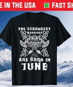 The Strongest Warriors A Viking is born in June Warrior Viking Birthday Us 2021 T-Shirt