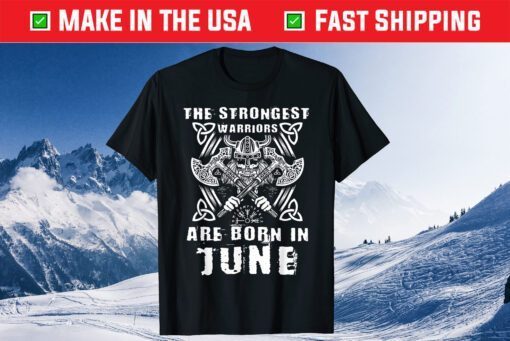 The Strongest Warriors A Viking is born in June Warrior Viking Birthday Us 2021 T-Shirt