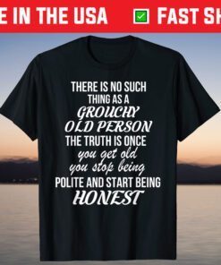 There Is No Such Thing As A Grouchy Old Person T-Shirt