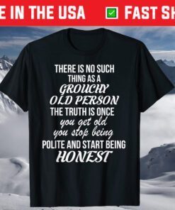 There Is No Such Thing As A Grouchy Old Person T-Shirt