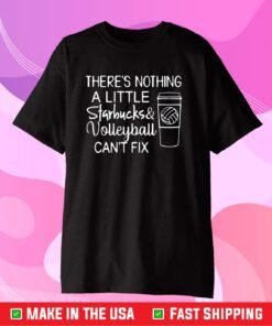 There's Nothing A Little Starbucks & Volleyball Can't Fix Us 2021 T-Shirt