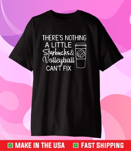 There's Nothing A Little Starbucks & Volleyball Can't Fix Us 2021 T-Shirt