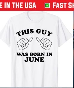 This Guy Was Born In June Thumbs Birthday Classic T-shirt