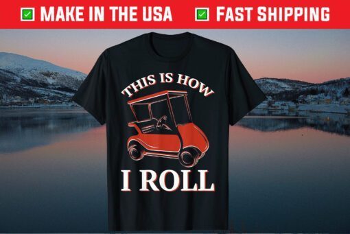 This Is How I Roll Golf Cart T-Shirt