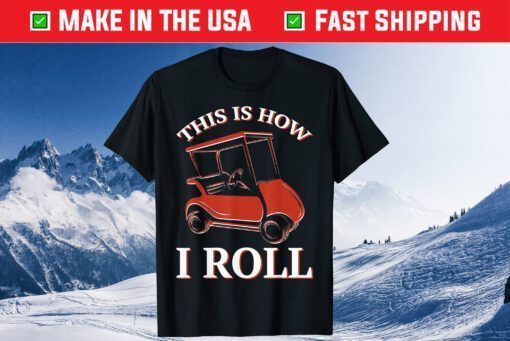 This Is How I Roll Golf Cart T-Shirt