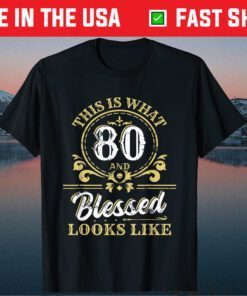 This Is What 80 And Blessed Look Like 80th Birthday Unisex T-Shirt