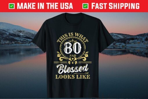 This Is What 80 And Blessed Look Like 80th Birthday Unisex T-Shirt