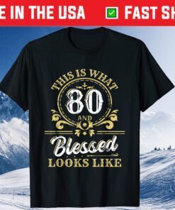 This Is What 80 And Blessed Look Like 80th Birthday Unisex T-Shirt