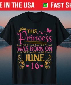 This Princess Was Born On June 16 Happy Birthday To Me You Classic T-Shirt