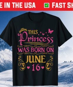 This Princess Was Born On June 16 Happy Birthday To Me You Classic T-Shirt