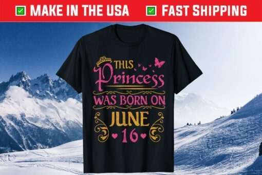 This Princess Was Born On June 16 Happy Birthday To Me You Classic T-Shirt