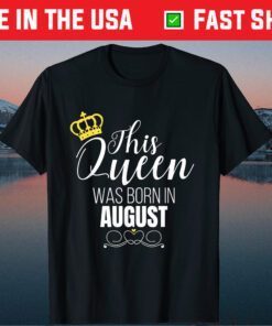This Queen Was Born In August Birthday Queen Classic T-Shirt