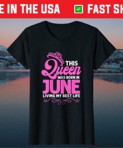 This Queen Was Born In June Birthday Birth Month Us 2021 T-Shirt
