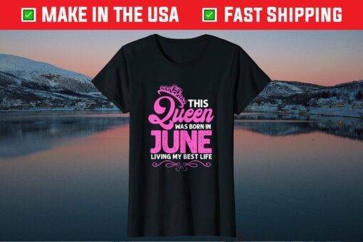 This Queen Was Born In June Birthday Birth Month Us 2021 T-Shirt