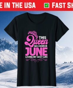 This Queen Was Born In June Birthday Birth Month Us 2021 T-Shirt