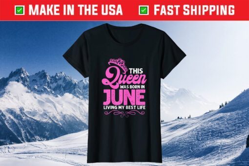 This Queen Was Born In June Birthday Birth Month Us 2021 T-Shirt