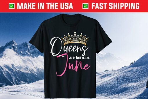 This Queen Was Born In June Funny A Queen Was Born In June Classic T-Shirt