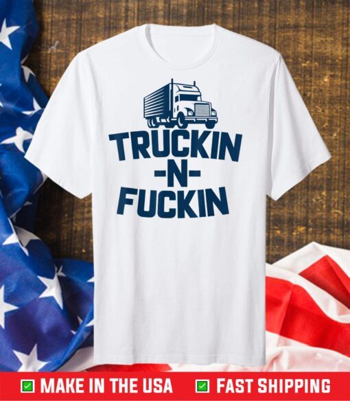 Truckin And Fuckin Trucker Gift T-Shirt