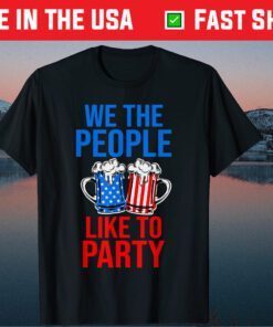 We The People Like To Party 4th of July Beer Drinking US 2021 T-Shirt